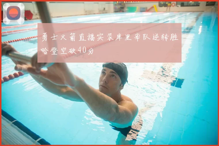 勇士火箭直播实录库里率队逆转胜哈登空砍40分