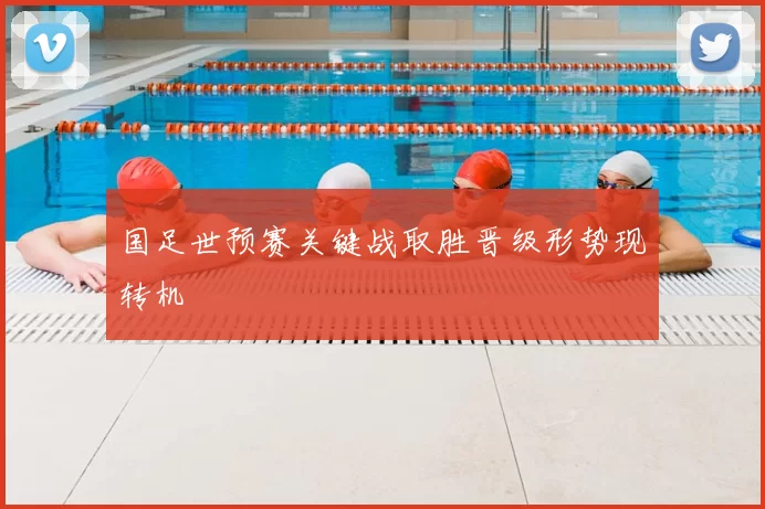 国足世预赛关键战取胜晋级形势现转机
