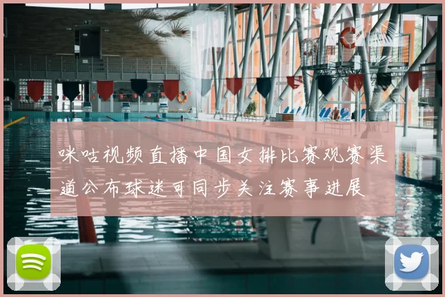 咪咕视频直播中国女排比赛观赛渠道公布球迷可同步关注赛事进展