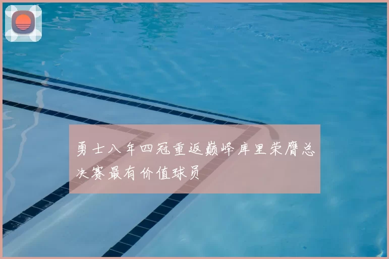 勇士八年四冠重返巅峰库里荣膺总决赛最有价值球员