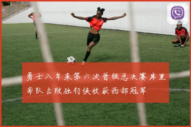 勇士八年来第六次晋级总决赛库里率队击败独行侠收获西部冠军